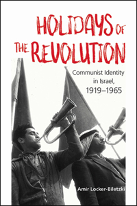 Holidays of the Revolution: Communist Identity in Israel, 1919-1965