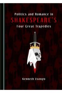 Politics and Romance in Shakespeareâ (Tm)S Four Great Tragedies