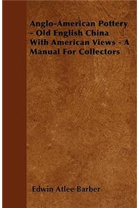 Anglo-American Pottery - Old English China With American Views - A Manual For Collectors