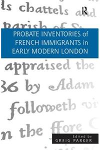 Probate Inventories of French Immigrants in Early Modern London