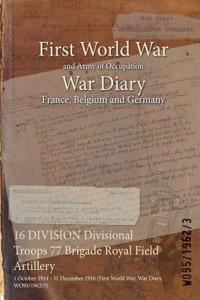 16 DIVISION Divisional Troops 77 Brigade Royal Field Artillery