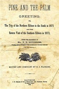 Pine and Palm Greeting: Or, the Trip of the Northern Editors to the South in 1871 and the Return Visit of the Southern Editors in 1872, Under the Leadership of Maj. N. H. Hotchkiss