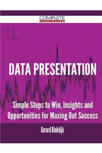 Data Presentation - Simple Steps to Win, Insights and Opportunities for Maxing Out Success