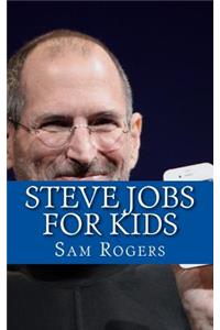 Steve Jobs for Kids: A Biography of Steve Jobs Just for Kids!