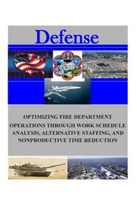 Optimizing Fire Department Operations Through Work Schedule Analysis, Alternative Staffing, and Nonproductive Time Reduction