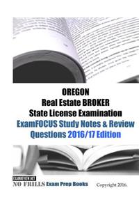 OREGON Real Estate BROKER State License Examination ExamFOCUS Study Notes & Review Questions 2016/17 Edition