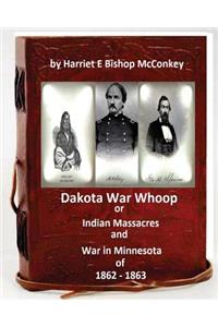 Dakota War Whoop or Indian Massacres and War in Minnesota of 1862 - 1863