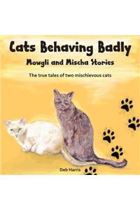 Cats Behaving Badly, Mowgli and Mischa Stories