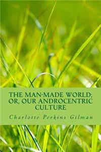 The Man-Made World; or, Our Androcentric Culture