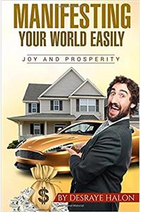 Manifesting Your World Easily: Joy and Properity: Joy and Properity