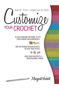Customize Your Crochet: Adjust to Fit; Embellish to Taste
