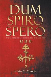 Dum Spiro Spero (While I breathe, I hope) Parts One and Two