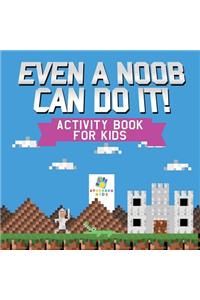 Even a Noob Can Do It! Activity Book for Kids