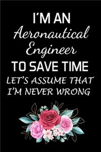 I'm an Aeronautical Engineer to Save Time Let's Assume That I'm Never Wrong: Aeronautical Engineering Gifts - Blank Lined Notebook Journal - (6 x 9 Inches) - 120 Pages