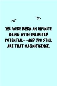 You were born an infinite being with unlimited potential--and you still are that magnificence. Journal