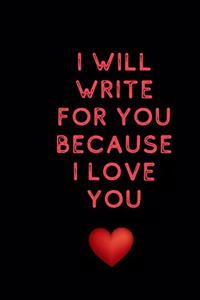 I will write for you because I love