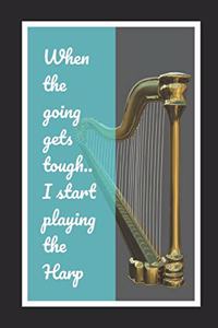 When The Going Gets Tough, I Start Playing The Harp