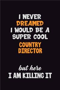 I Never Dreamed I would Be A Super Cool Country Director But Here I Am Killing It