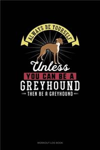 Always Be Yourself Unless You Can Be A Greyhound Then Be A Greyhound