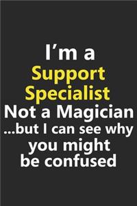 I'm a Support Specialist Not A Magician But I Can See Why You Might Be Confused