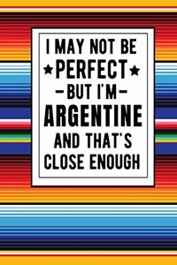 I May Not Be Perfect But I'm Argentine And That's Close Enough