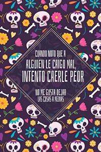 Cuando Noto Que A Alguien le caigo mal, Intento Caerle Peor... No me Gusta Dejar Las Cosas A Medias