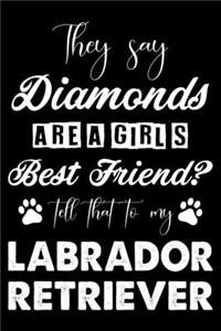 They Say Diamonds Are A Girl's Best Friend Tell That To My Labrador Retriever