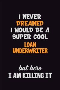 I Never Dreamed I would Be A Super Cool Loan underwriter But Here I Am Killing It