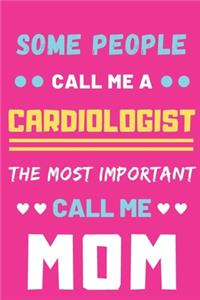 Some People Call Me A Cardiologist The Most Important Call Me Mom
