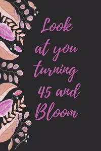 look at you turning 45 and bloom