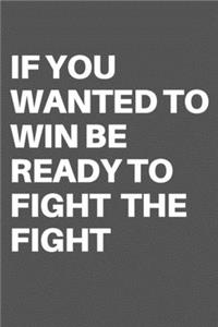 If You Wanted to Win Be Ready to Fight the Fight: Motivational Quote Notebook/Journal For 120 Pages of 6"x19" Lined