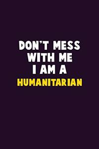 Don't Mess With Me, I Am A humanitarian