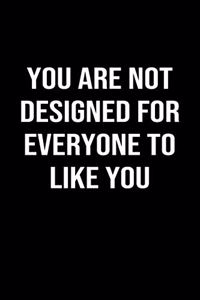 You Are Not Designed For Everyone To Like You