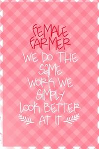 Female Farmer We Do The Same Work We Simply Look Better At It