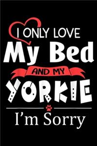 I Only Love My Bed and My Yorkie I'm sorry