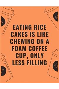 Eating rice cakes is like chewing on a foam coffee cup only less filling