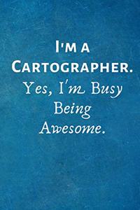 I'm a Cartographer. Yes, I'm Busy Being Awesome