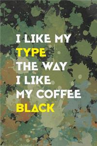 I Like My Type The Way I Like My Coffee Black