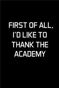 First Of All, I'd Like To Thank The Academy: Actor Gifts For Theatre - Blank Lined Notebook Journal - (6 x 9 Inches) - 120 Pages