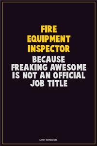 Fire equipment inspector, Because Freaking Awesome Is Not An Official Job Title