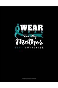 I Wear Teal For My Mother - PCOS Awareness
