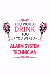 You Would Drink Too If You Were An Alarm System Technician