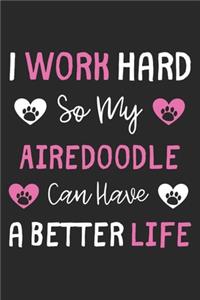 I Work Hard So My Airedoodle Can Have A Better Life