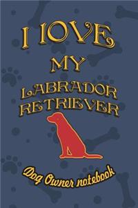 I Love My Labrador Retriever - Dog Owner Notebook