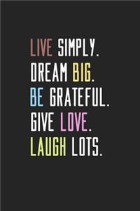 Live Simply. Dream Big. Be Grateful. Give Love. Laugh Lots.