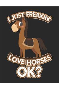 I Just Freakin' Love Horses Ok?