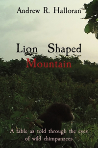 Lion Shaped Mountain: A fable as told through the eyes of wild chimpanzees
