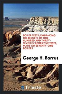 Boiler Tests; Embracing the Results of One Hundred and Thirty-Seven Evaporative Tests, Made on Seventy-One Boilers