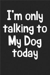 I'm Only Talking to My Dog Today
