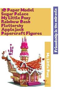 3D Paper Model Sugar Palace My Little Pony Rainbow Dash Fluttershy Applejack Papercraft Figures